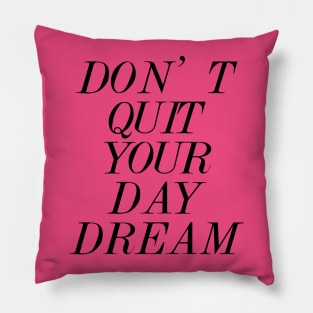 Don't Quit Your Day Dream Pillow