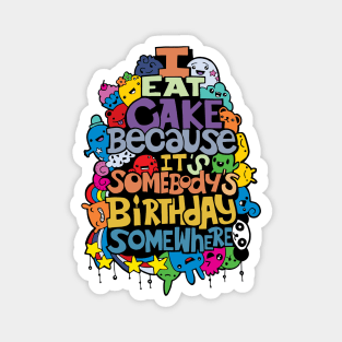 doodle I eat cake because it s somebody s birthday Magnet