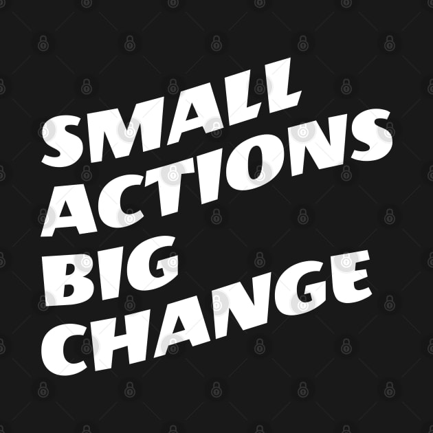 Small Actions Big Change by Texevod