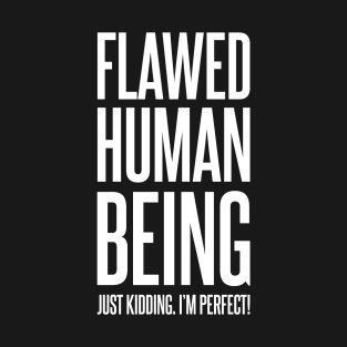 Flawed Human Being Just Kidding I'm Perfect | Funny Text | Humor | Joke | White T-Shirt