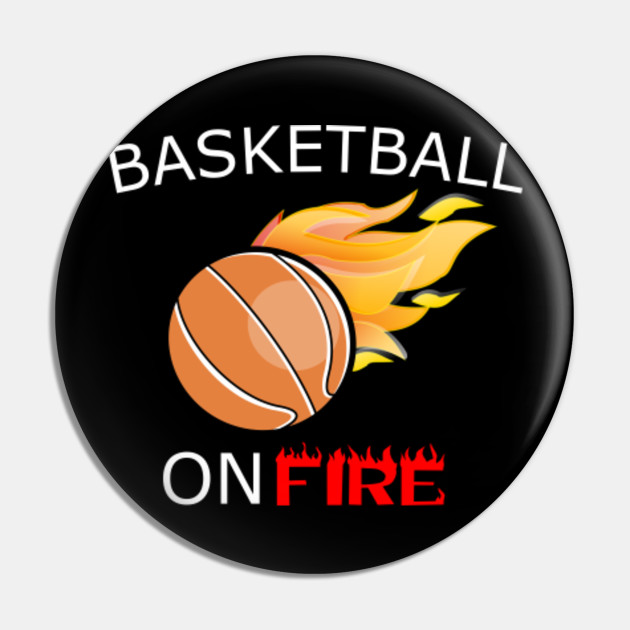 Basketball On Fire Basketball Lover Pin Teepublic