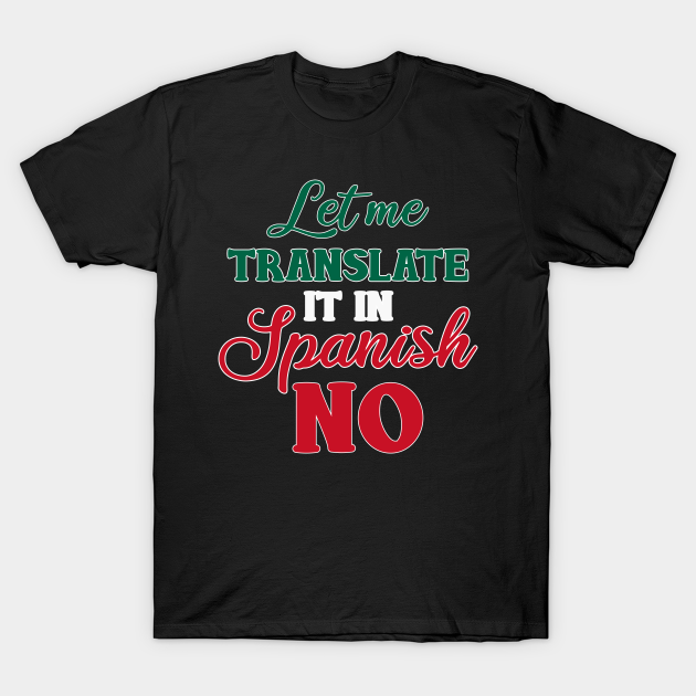Let Me Translate It In Spanish NO Funny Spanish Teacher - Spanish Teacher - T-Shirt | TeePublic Let Me Translate It In Spanish NO Funny Spanish Teacher - Spanish Teacher - T-Shirt | TeePublic