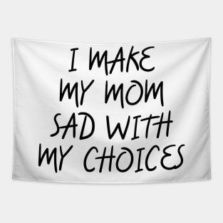 i make my mom sad with my choices Tapestry