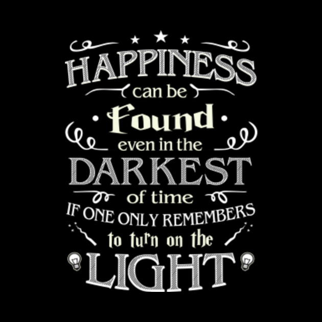 Happiness Can Be Found In Darkest Of Times You Just Have To Turn On