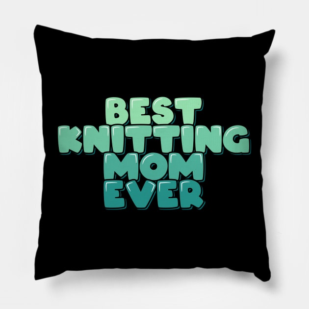 Best Knitting Mom Ever Pillow by ardp13