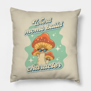 Groovy funny mushrooms psychedelic quote Wierd moms build character Pillow