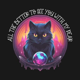 Black Cat Witch In Crystal Ball All The Better To See You With, My Dear T-Shirt