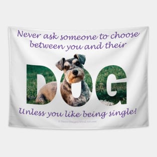 Never ask someone to choose between you and their dog unless you like being single - Schnauzer oil painting word art Tapestry