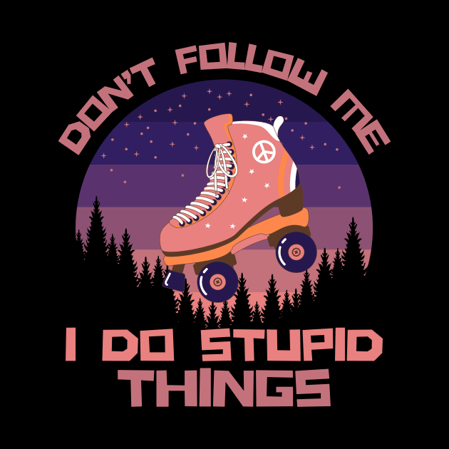 Don't Follow Me I Do Stupid Things by Teewyld