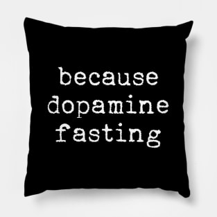 Because dopamine fasting Pillow