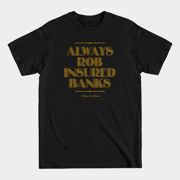 Discover Always Rob Insured Banks - Behind The Bastards - T-Shirt