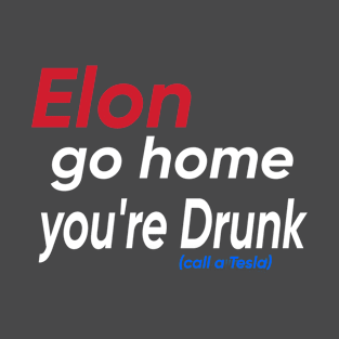 Elon Go Home You're Drunk - Double T-Shirt