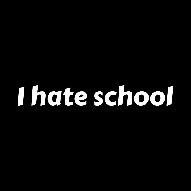 I hate school by Motivational_Apparel
