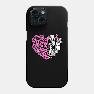 We don't know how strong we are until being strong is the only choice we have - Breast cancer awareness Phone Case