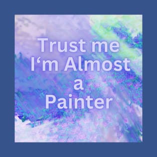 Trust me, I'm almost a Painter T-Shirt