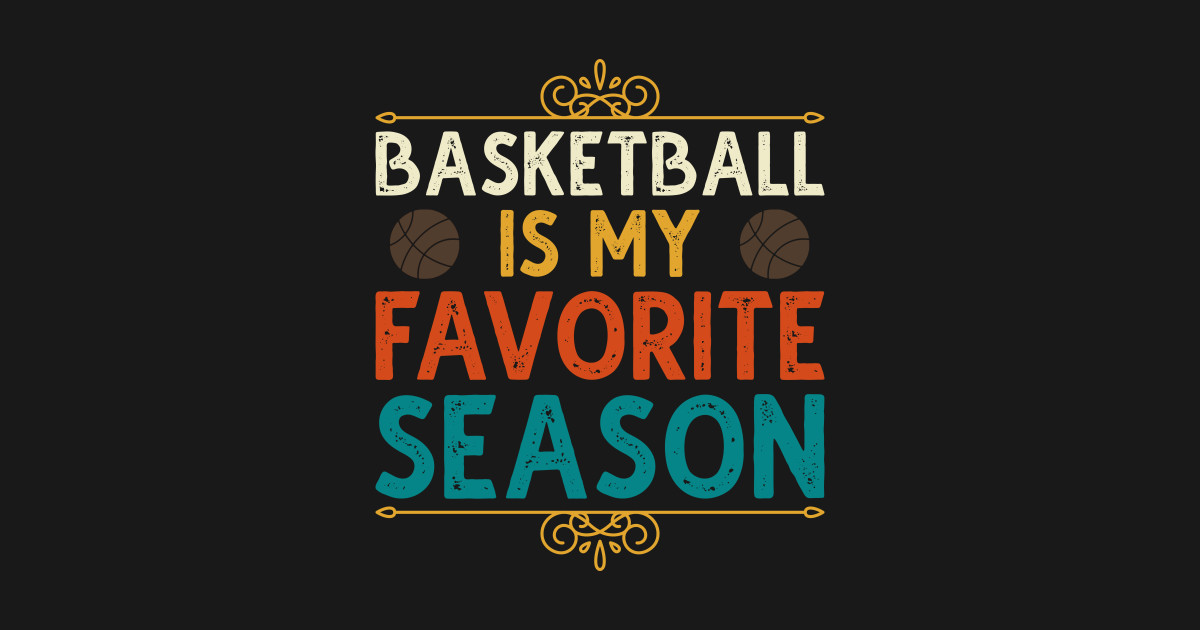 Basketball Is My Favorite Season Basketball Is My Favorite Season