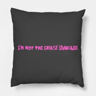 I'm not the Greasy Strangler Pillow