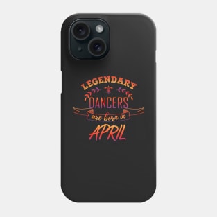 Legendary Dancers Are Born in April Gift Phone Case