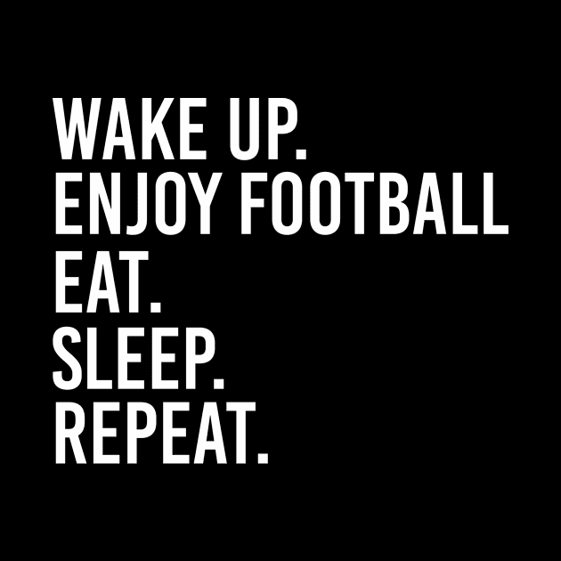 wake up. Enjoy football. Eat. Sleep. Repeat. by happieeagle