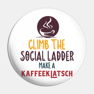 Climb the social ladder make  kaffeeklatsch Coffee Latte Caffeine lover Pin