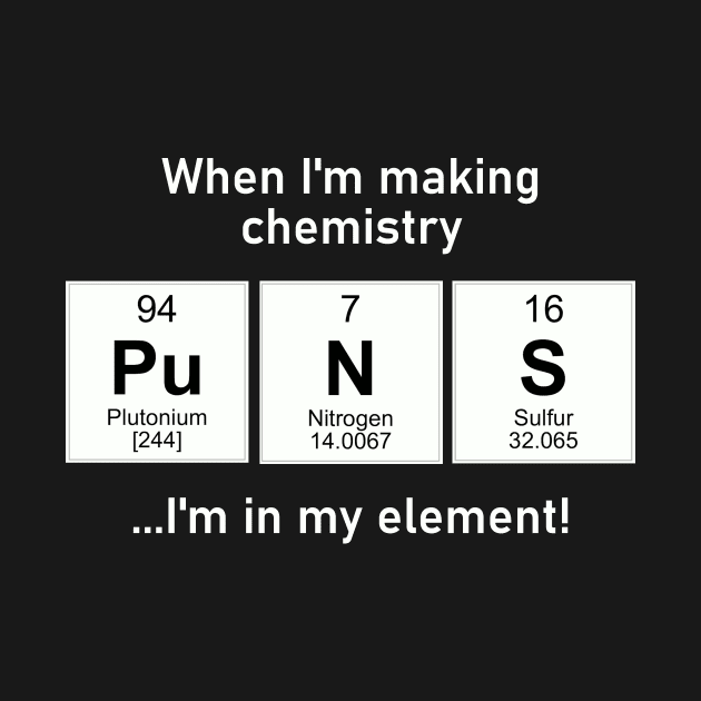 I'm in my element with chemistry puns by TeamKeyTees