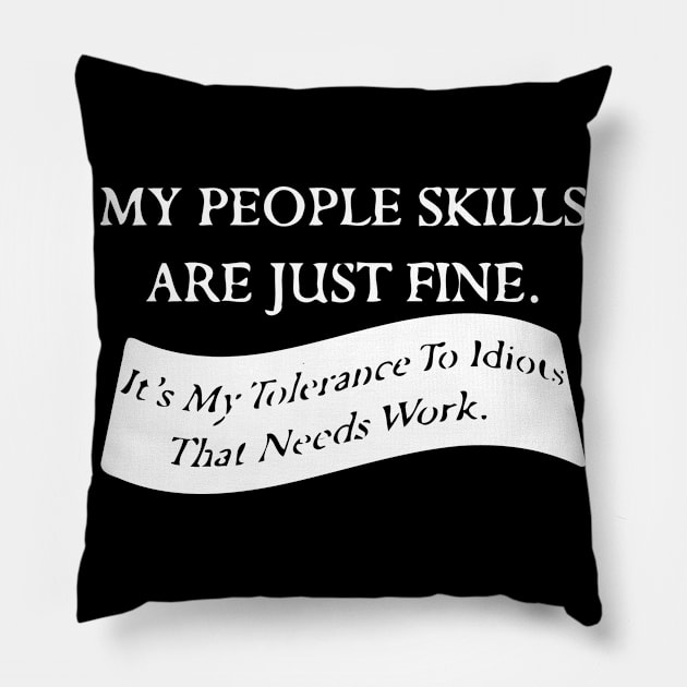 My People Skills Are Just Fine. It's My Tolerance To Idiots That Need work Pillow by Cutepitas
