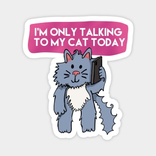 I'm Only Talking To My Cat Today Magnet