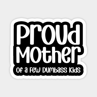 Proud Mother of a Few Dumbass Kids Funny Mothers Day Magnet