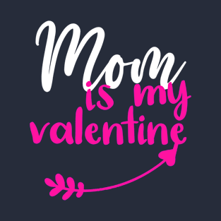 Mom is My Valentine - Funny Quotes Gift Ideas - Valentine Ideas For Her T-Shirt