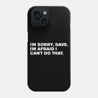 I'm Sorry, Dave. I'm afraid I can't do that. Phone Case