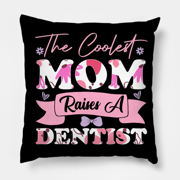 the coolest mom raises a dentist flowers teeth saying for mothers day supporting Pillow by greatnessprint