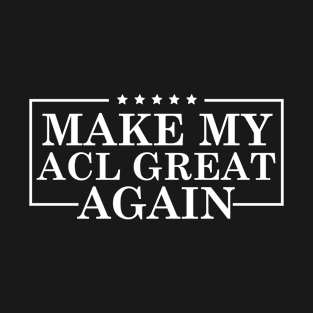 Make My ACL Great Again Knee Injury Recovery Rehab T-Shirt