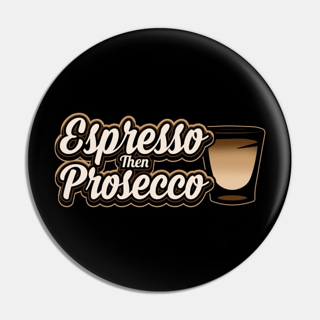 Espresso then prosecco Pin by captainmood