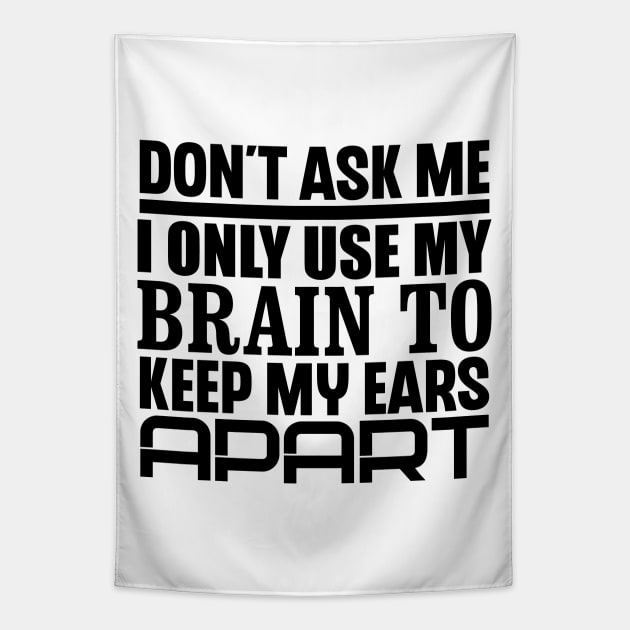 Don't Ask Me, I Only Use My Brain To Keep My Ears Apart Tapestry by colorsplash