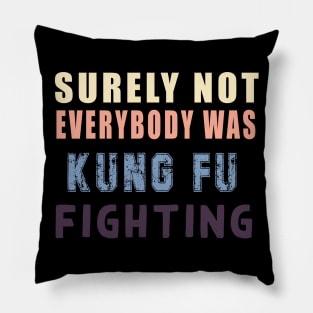 Surely Not Everybody Was Kung Fu fightinhg Pillow