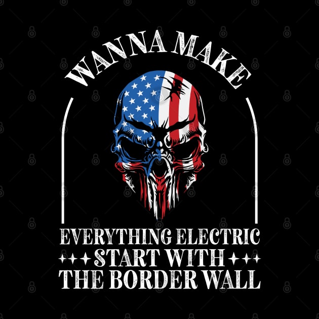 Wanna Make Everything Electric Start With The Border Wall by RiseInspired