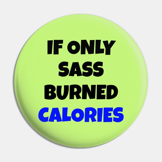 If Only Sass Burned Calories Pin by Your dream shirt