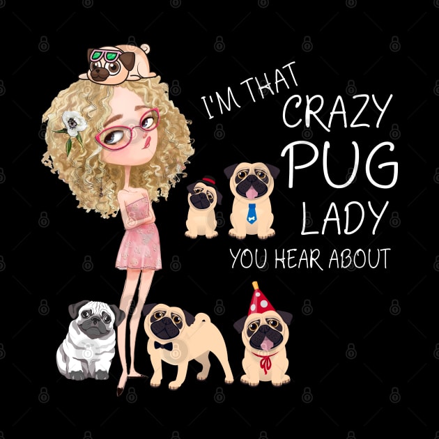 I'm That Crazy Pug Lady You Hear About by LotusTee