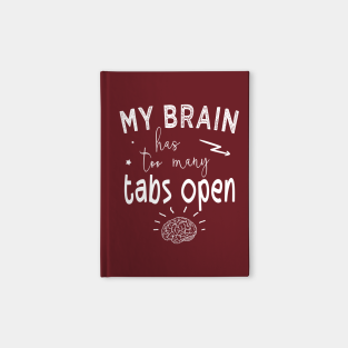 My Brain Has Too Many Tabs Open Notebooks Teepublic