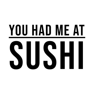 You Had Me At Sushi T-Shirt