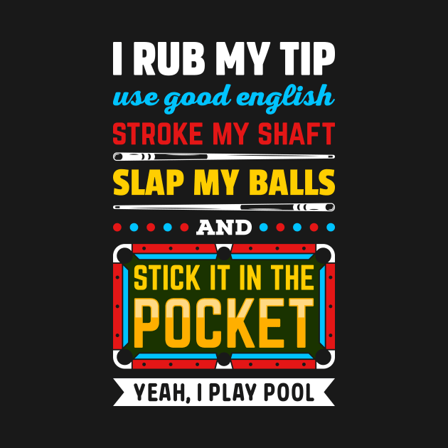 BILLIARDS POOL I RUB MY TIP USE GOOD ENGLISH STROKE MY SHAFT SLAP MY BALLS AND STICK IT IN THE POCKET by cachuabi