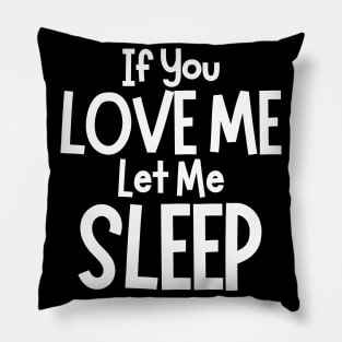 If You Love Me Let Me Sleep. Funny I Need Sleep Saying. Perfect for overtired sleep deprived mom's. White Pillow