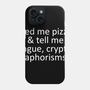 feed me pizza & tell me vague, cryptic aphorisms Phone Case