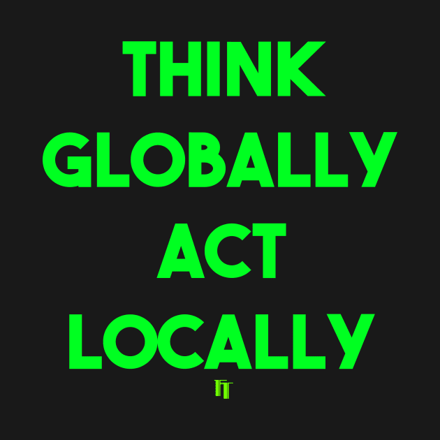 THINK GLOBALLY ACT LOCALLY (g) by fontytees