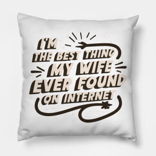 I'm The Best Thing My Wife Ever Found On The Internet Pillow