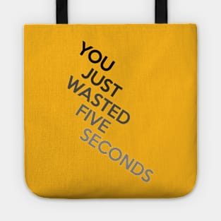 You Just Wasted Five Seconds Tote