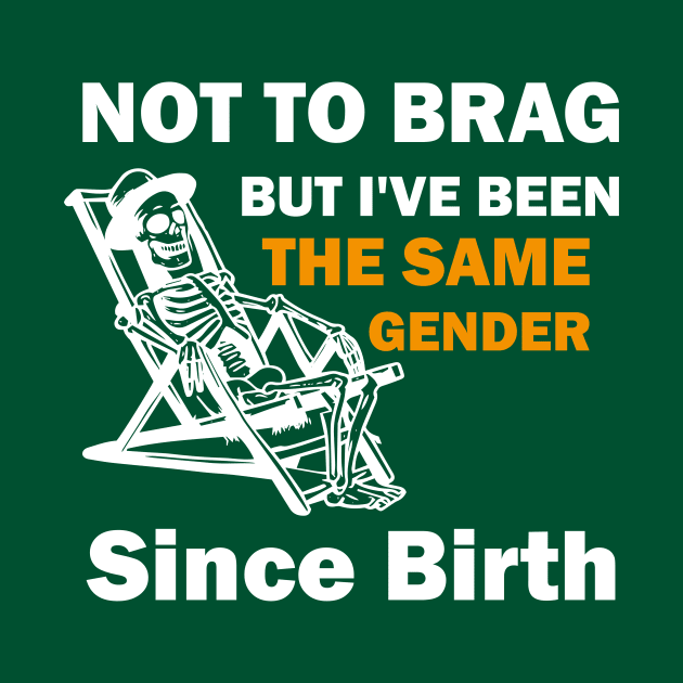 Not To Brag But I've Been The Same Gender Since Birth, Funny Sarcastic Gender by ANAREL