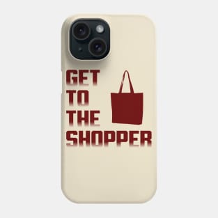 Get To The Shopper Phone Case