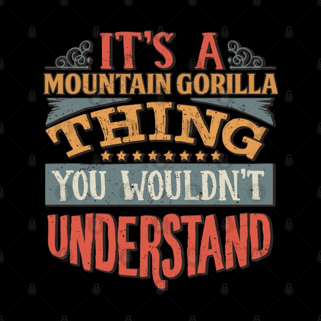 It's A Mountain Gorilla Thing You Wouldn't Understand - Gift For Mountain Gorilla Lover by giftideas