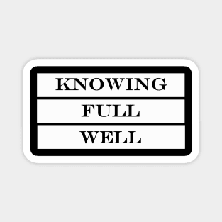 knowing full well Magnet